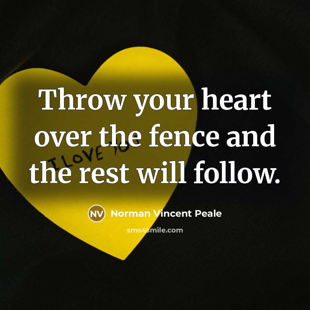 “Throw your heart over the fence and the rest will…” quote by Norman Vincent Peale