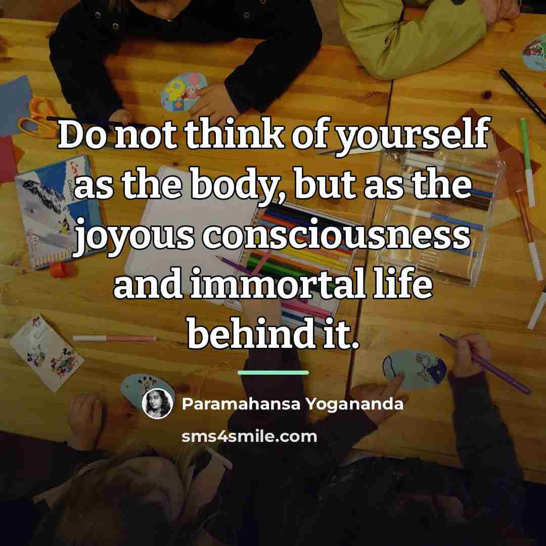 “Do not think of yourself as the body, but as…” quote by Paramahansa Yogananda