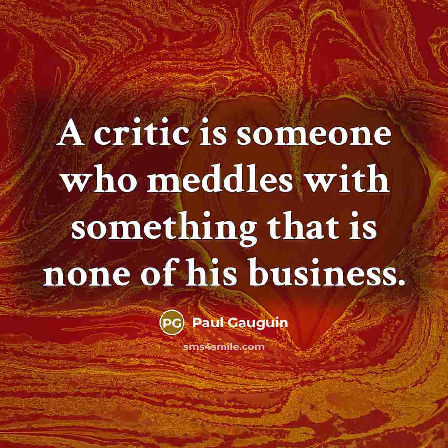 “A critic is someone who meddles with something that is…” quote by Paul Gauguin
