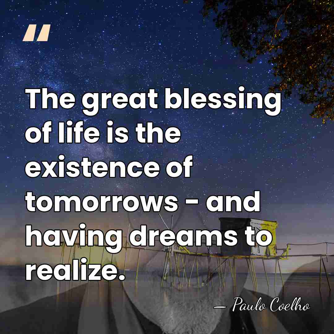 The great blessing of life is the existence of tomorrows - and&hellip; - Paulo Coelho