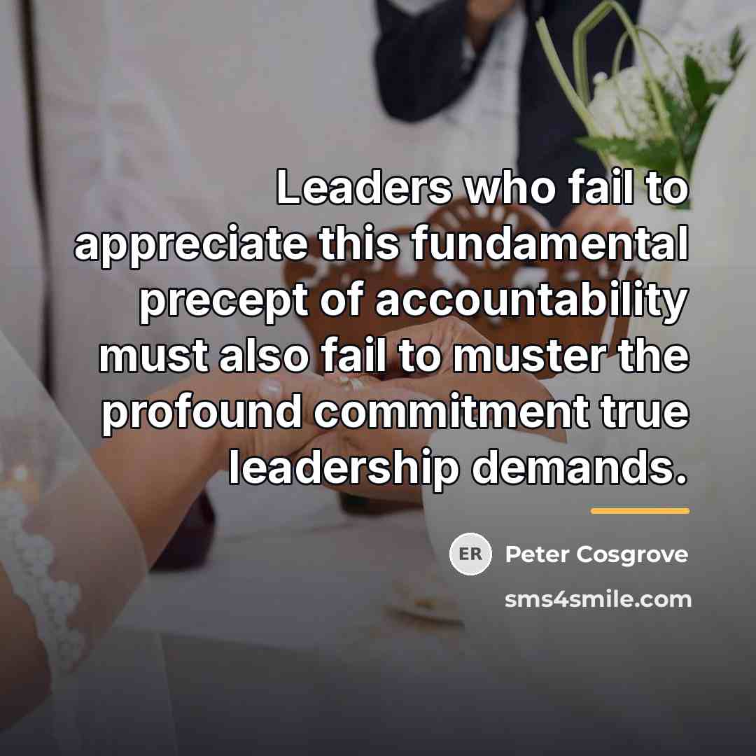 “Leaders who fail to appreciate this fundamental precept of accountability…” quote by Peter Cosgrove