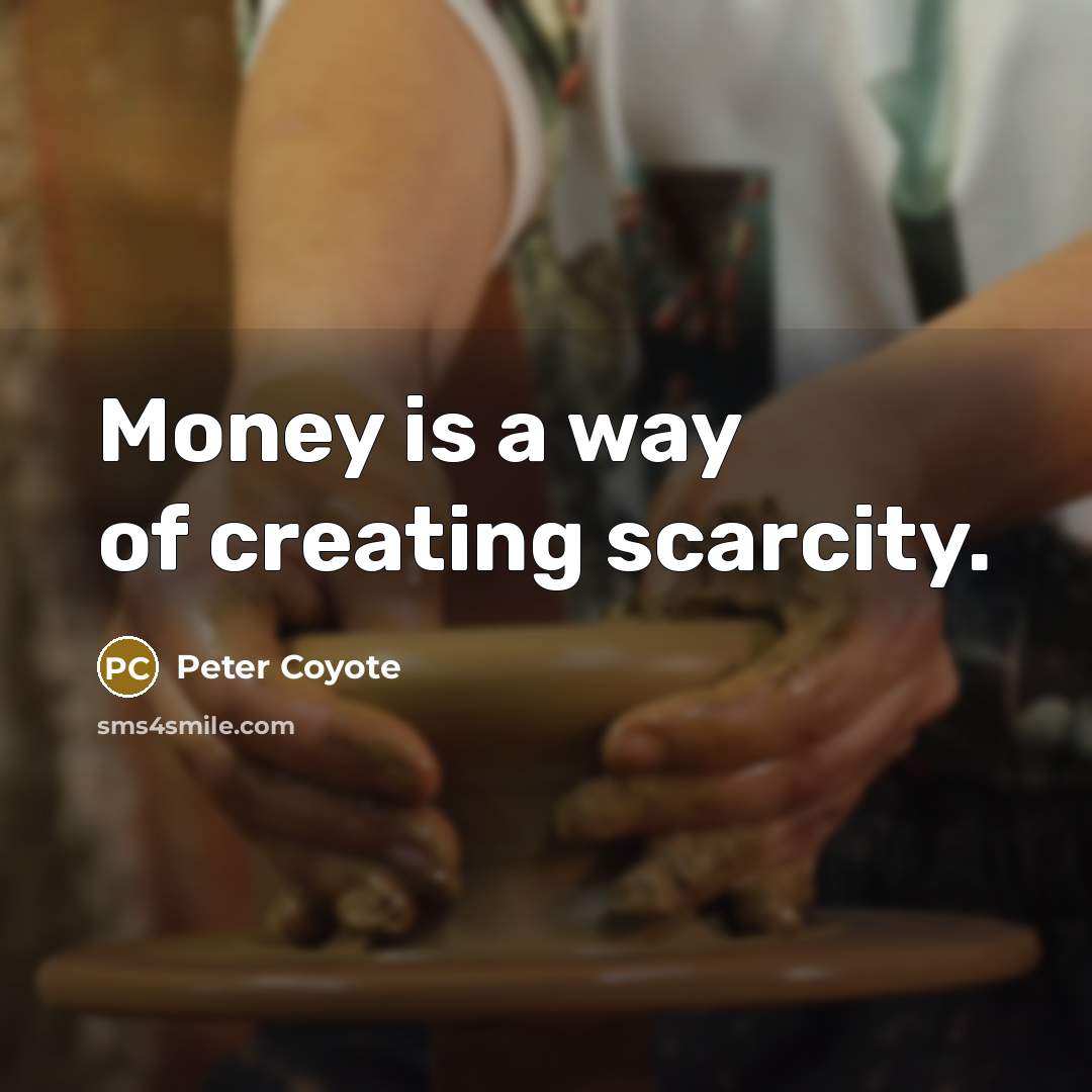 “Money is a way of creating scarcity.…” quote by Peter Coyote