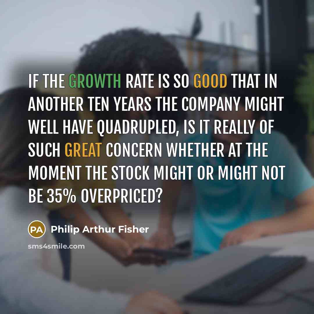 “If the growth rate is so good that in another…” quote by Philip Arthur Fisher
