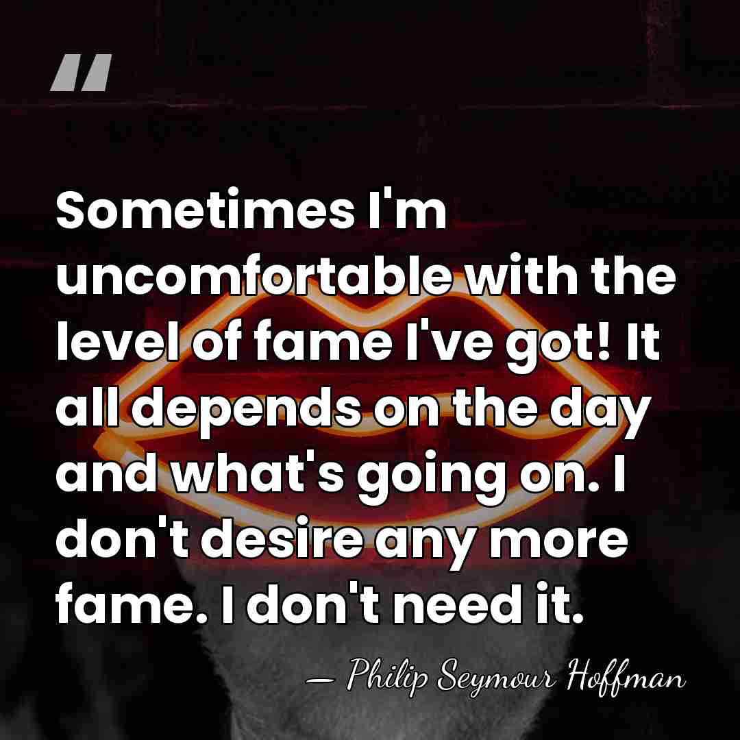 Sometimes I'm uncomfortable with the level of fame I've got! It all&hellip; - Philip Seymour Hoffman