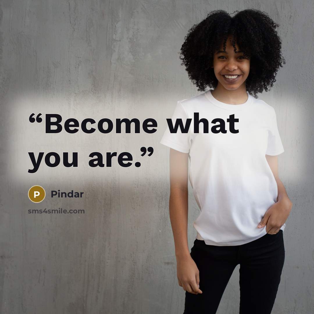 “Become what you are.” quote by Pindar
