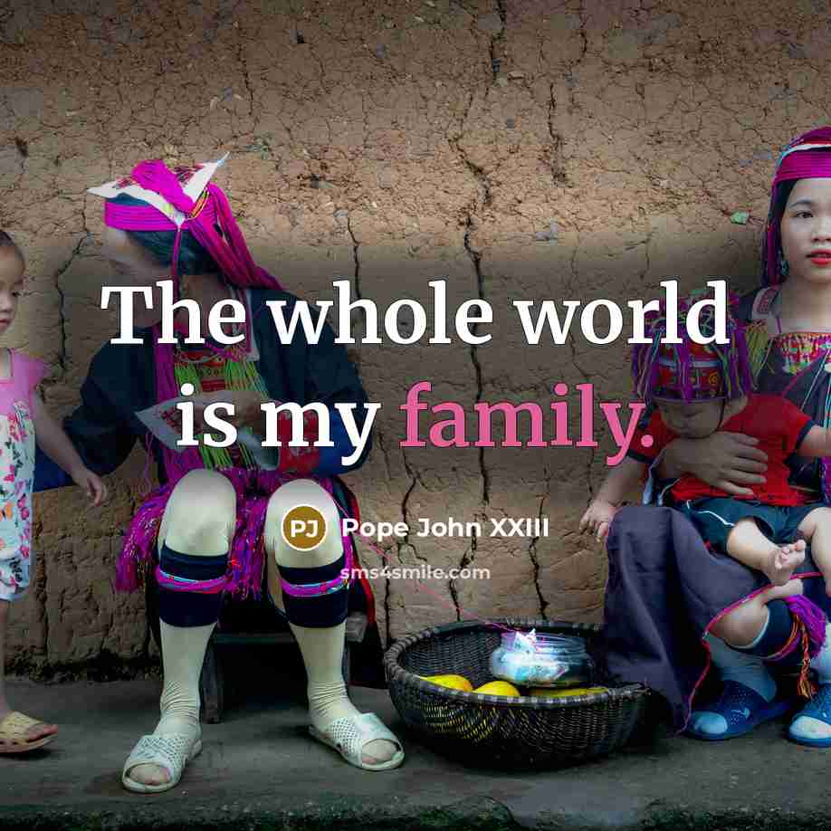 “The whole world is my family.…” quote by Pope John XXIII