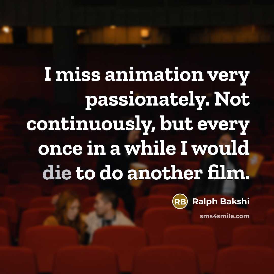 “I miss animation very passionately. Not continuously, but every once…” quote by Ralph Bakshi