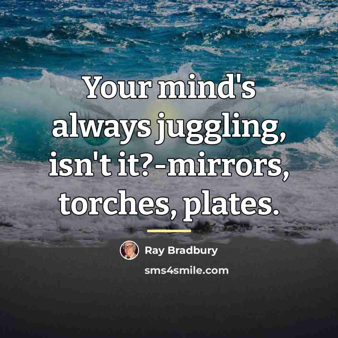 “Your mind's always juggling, isn't it?-mirrors, torches, plates.…” quote by Ray Bradbury