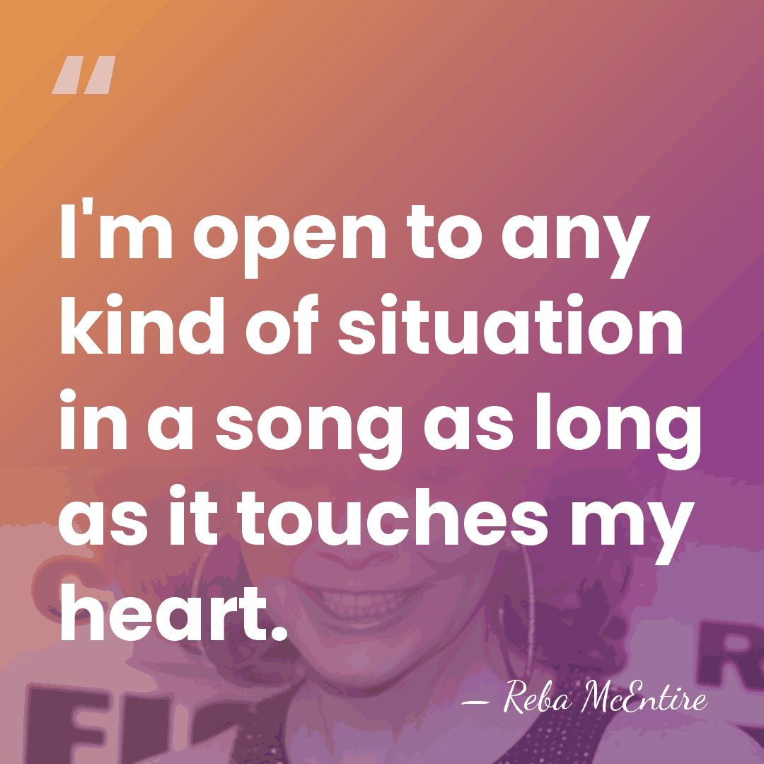I'm open to any kind of situation in a song as long&hellip; - Reba McEntire