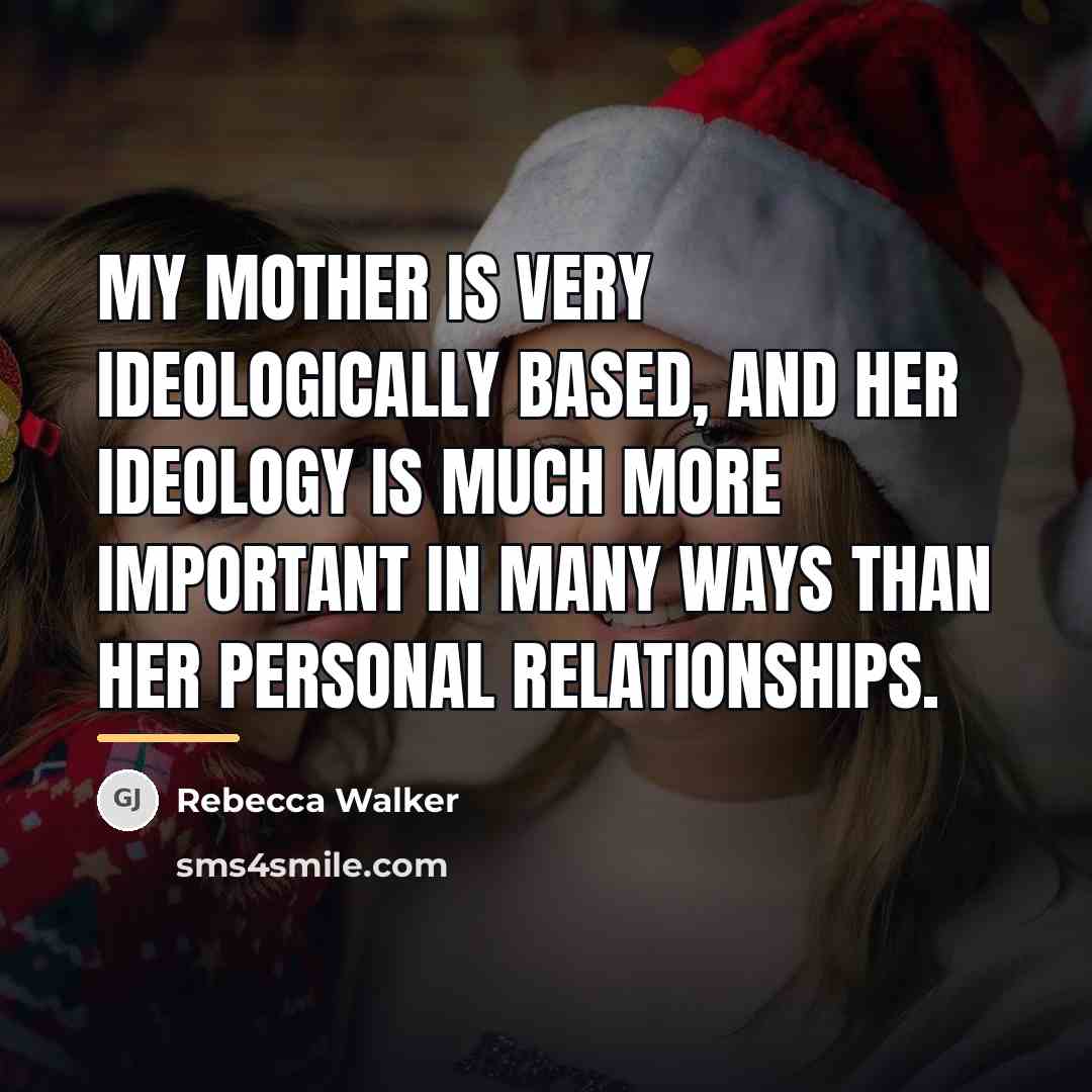 “My mother is very ideologically based, and her ideology is…” quote by Rebecca Walker