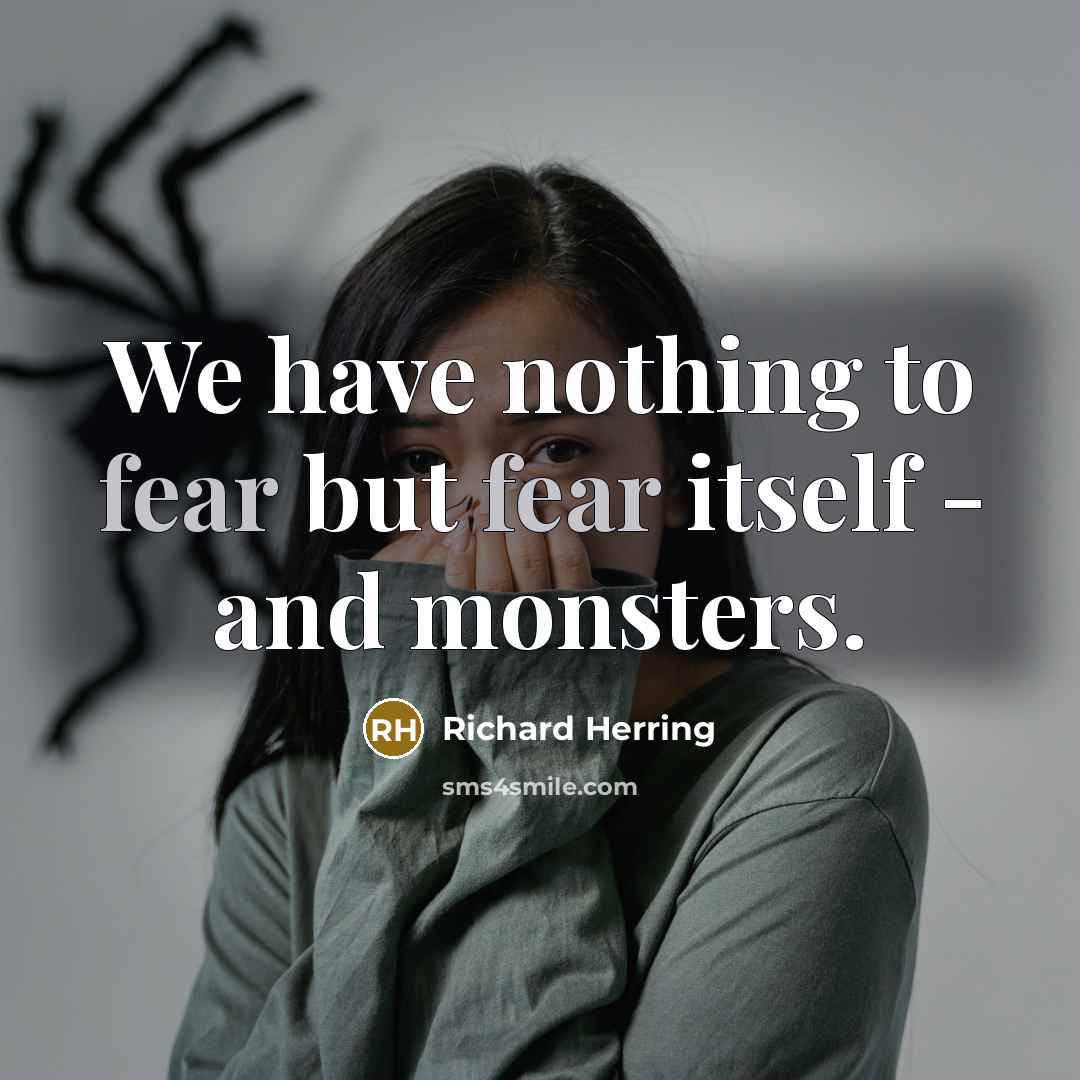 “We have nothing to fear but fear itself - and…” quote by Richard Herring