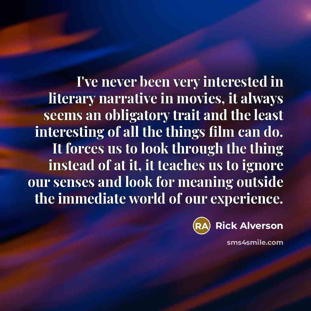 “I've never been very interested in literary narrative in movies,…” quote by Rick Alverson