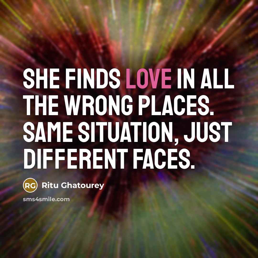 “She finds love in all the wrong places. Same situation,…” quote by Ritu Ghatourey