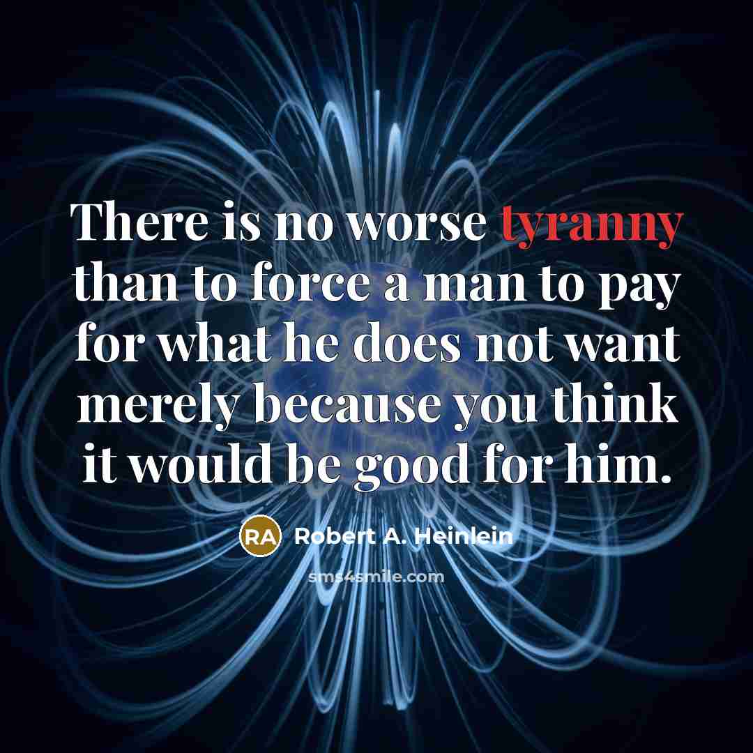 “There is no worse tyranny than to force a man…” quote by Robert A. Heinlein