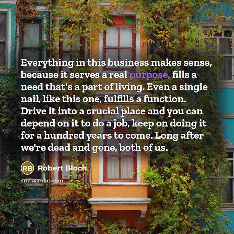 “Everything in this business makes sense, because it serves a…” quote by Robert Bloch