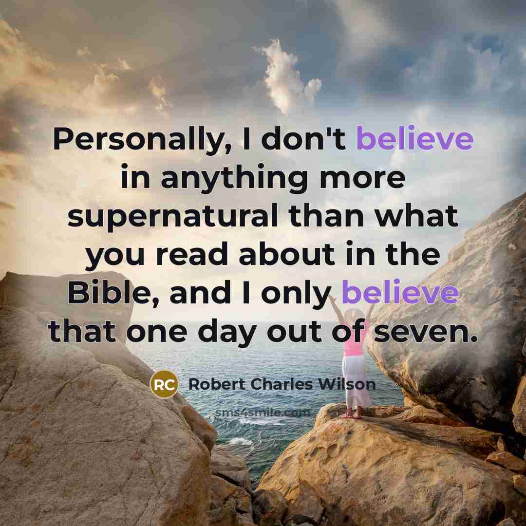 “Personally, I don't believe in anything more supernatural than what…” quote by Robert Charles Wilson