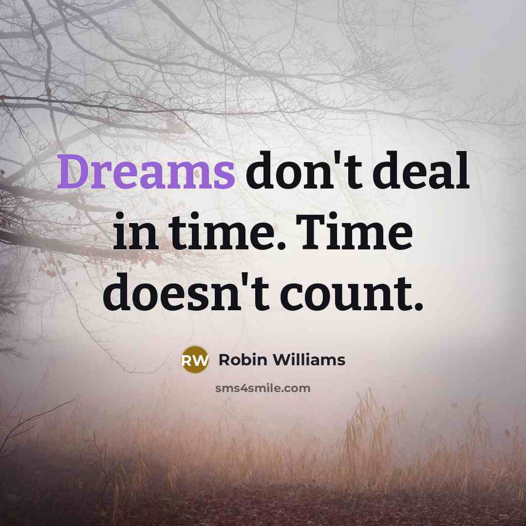 “Dreams don't deal in time. Time doesn't count.…” quote by Robin Williams