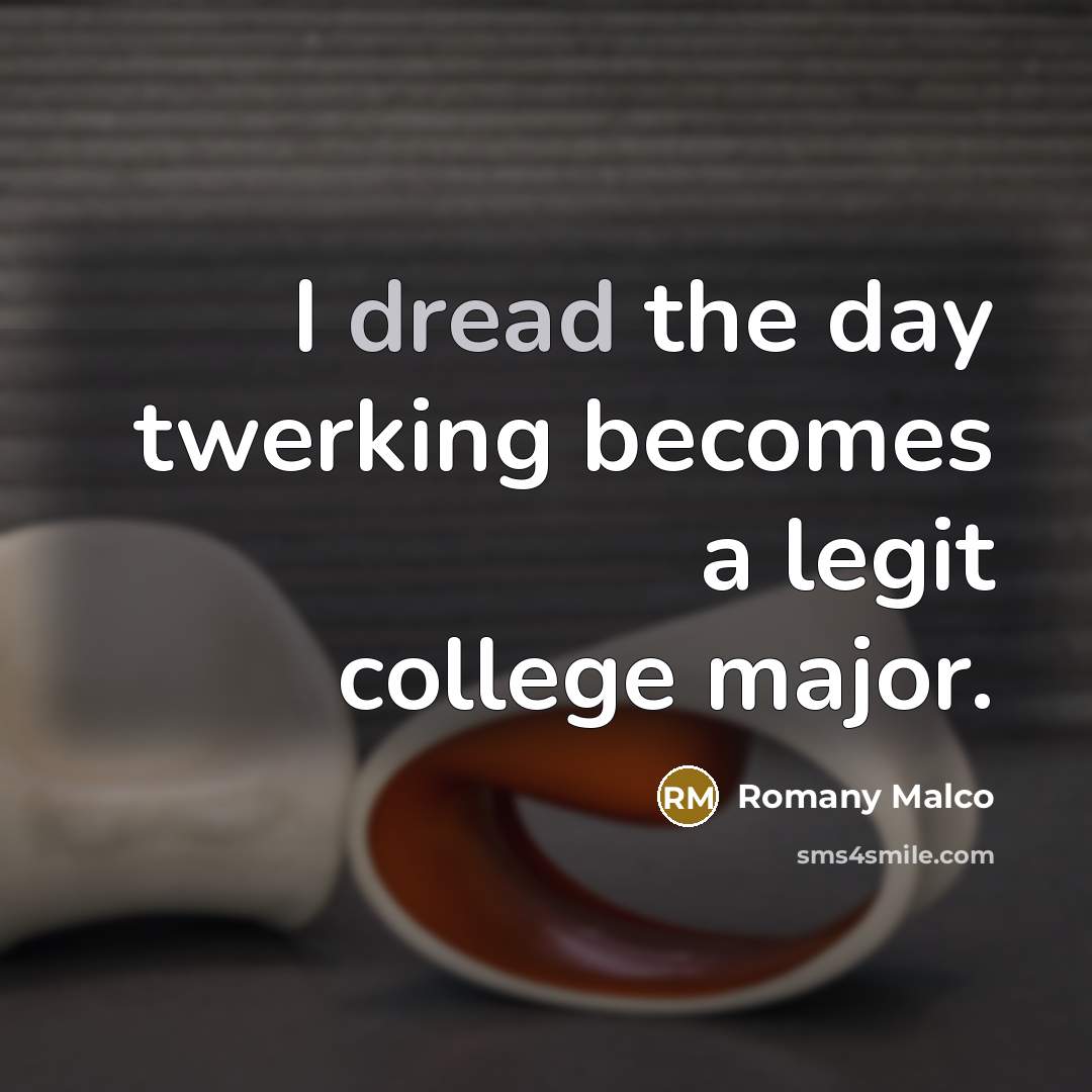 “I dread the day twerking becomes a legit college major.…” quote by Romany Malco