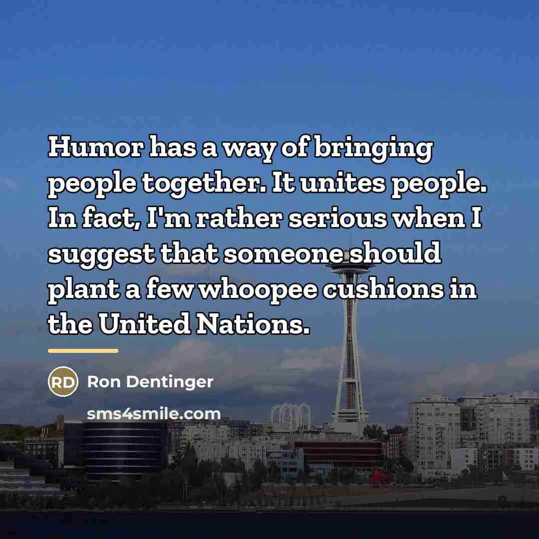 “Humor has a way of bringing people together. It unites…” quote by Ron Dentinger