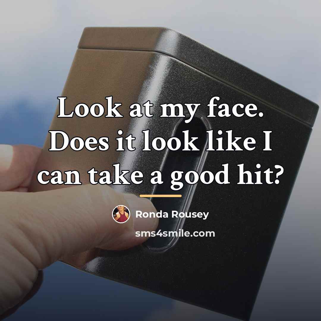 “Look at my face. Does it look like I can…” quote by Ronda Rousey