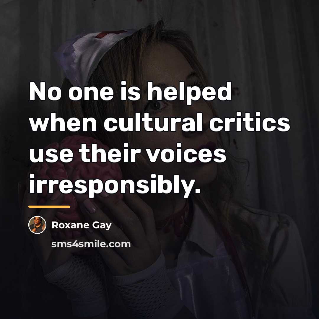 “No one is helped when cultural critics use their voices…” quote by Roxane Gay