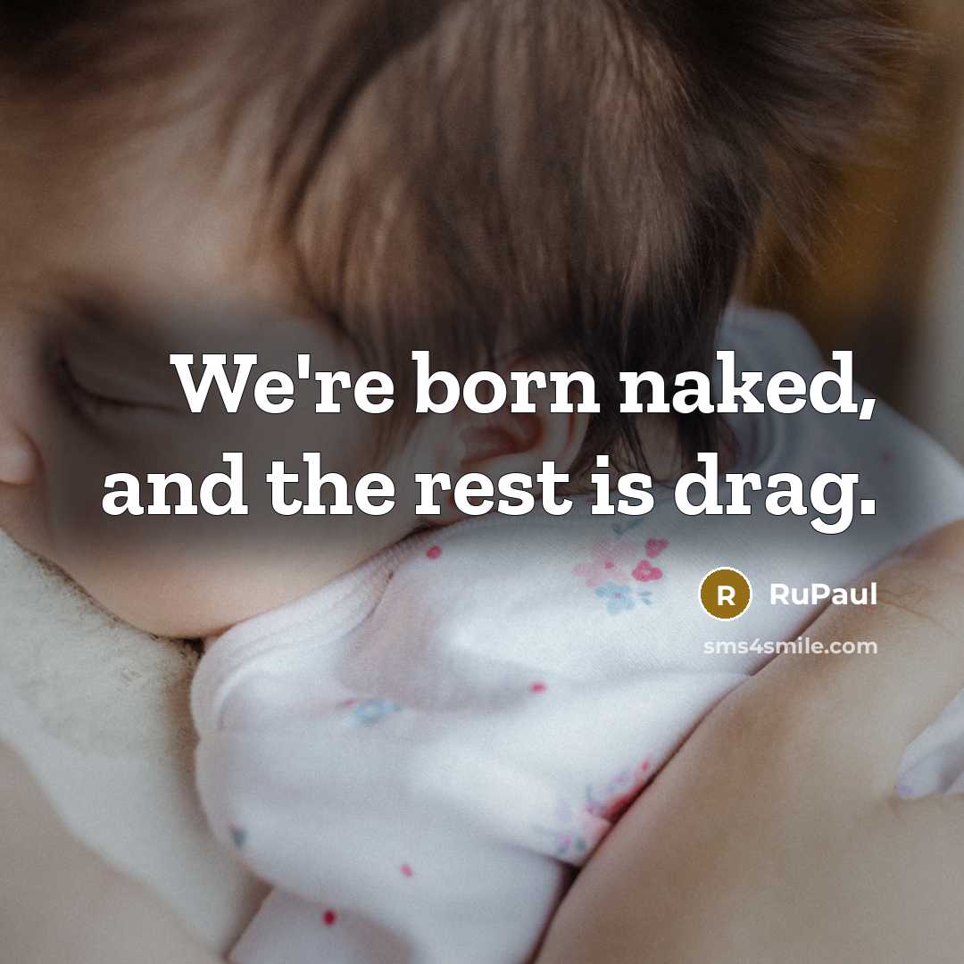“We're born naked, and the rest is drag.…” quote by RuPaul