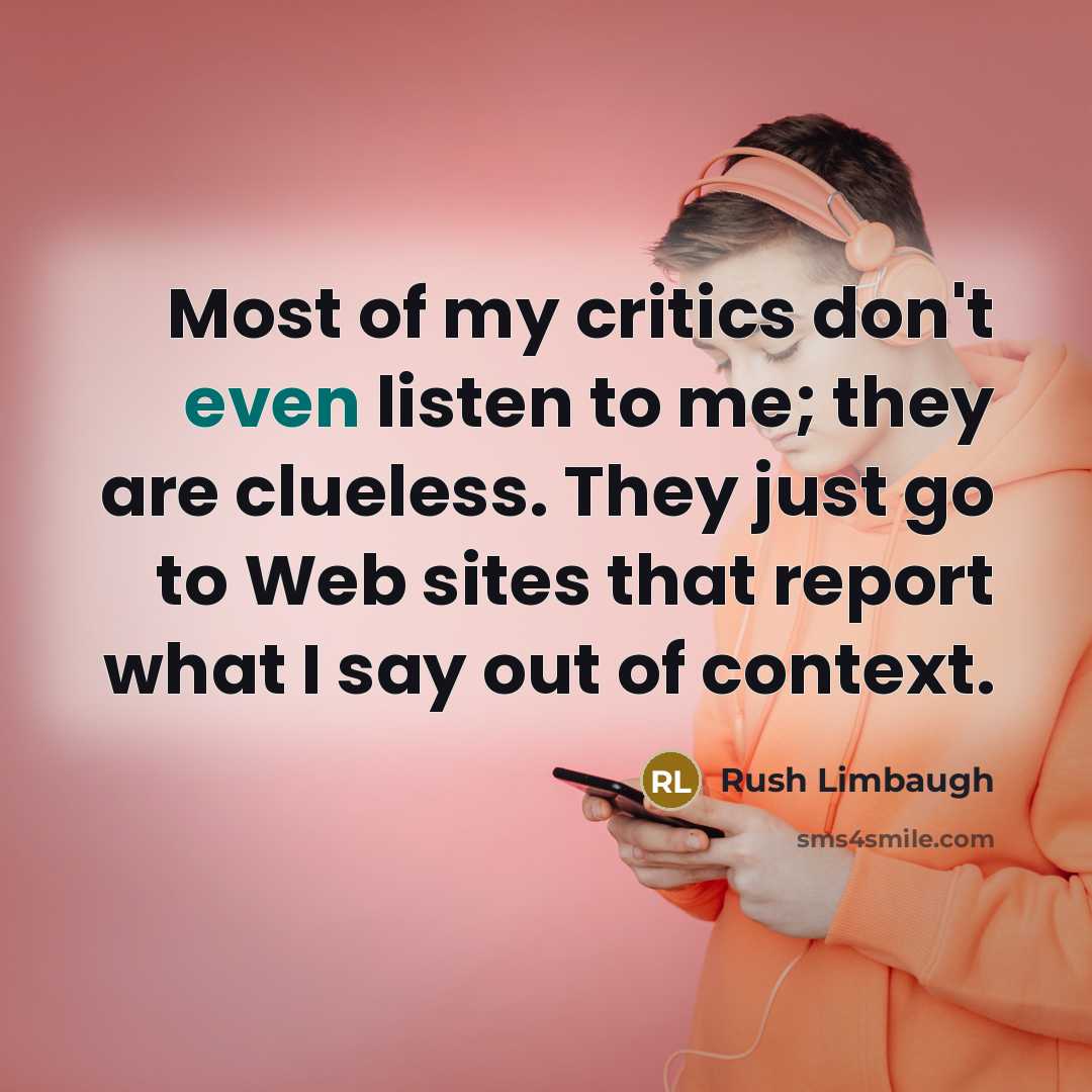 “Most of my critics don't even listen to me; they…” quote by Rush Limbaugh