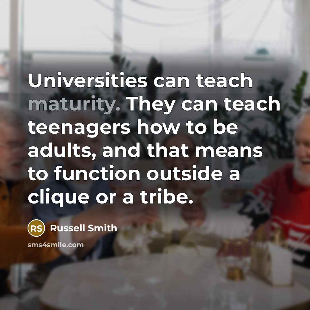 “Universities can teach maturity. They can teach teenagers how to…” quote by Russell Smith