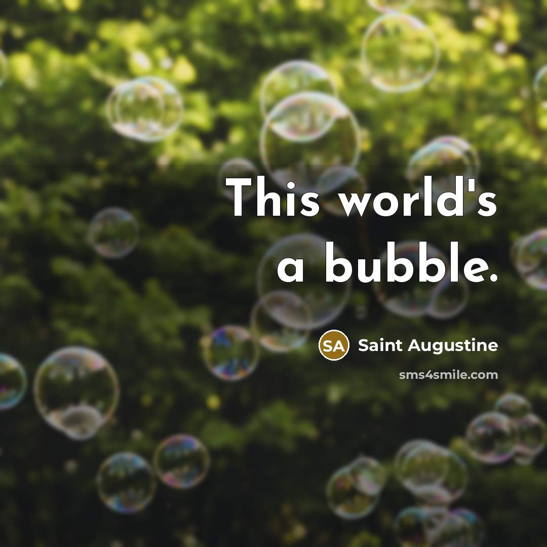 “This world's a bubble.” quote by Saint Augustine