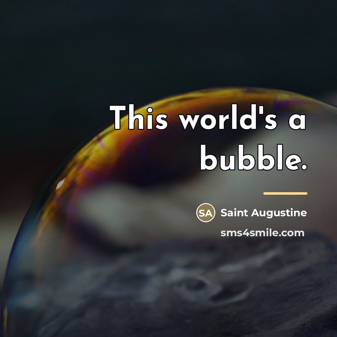 “This world's a bubble.…” quote by Saint Augustine
