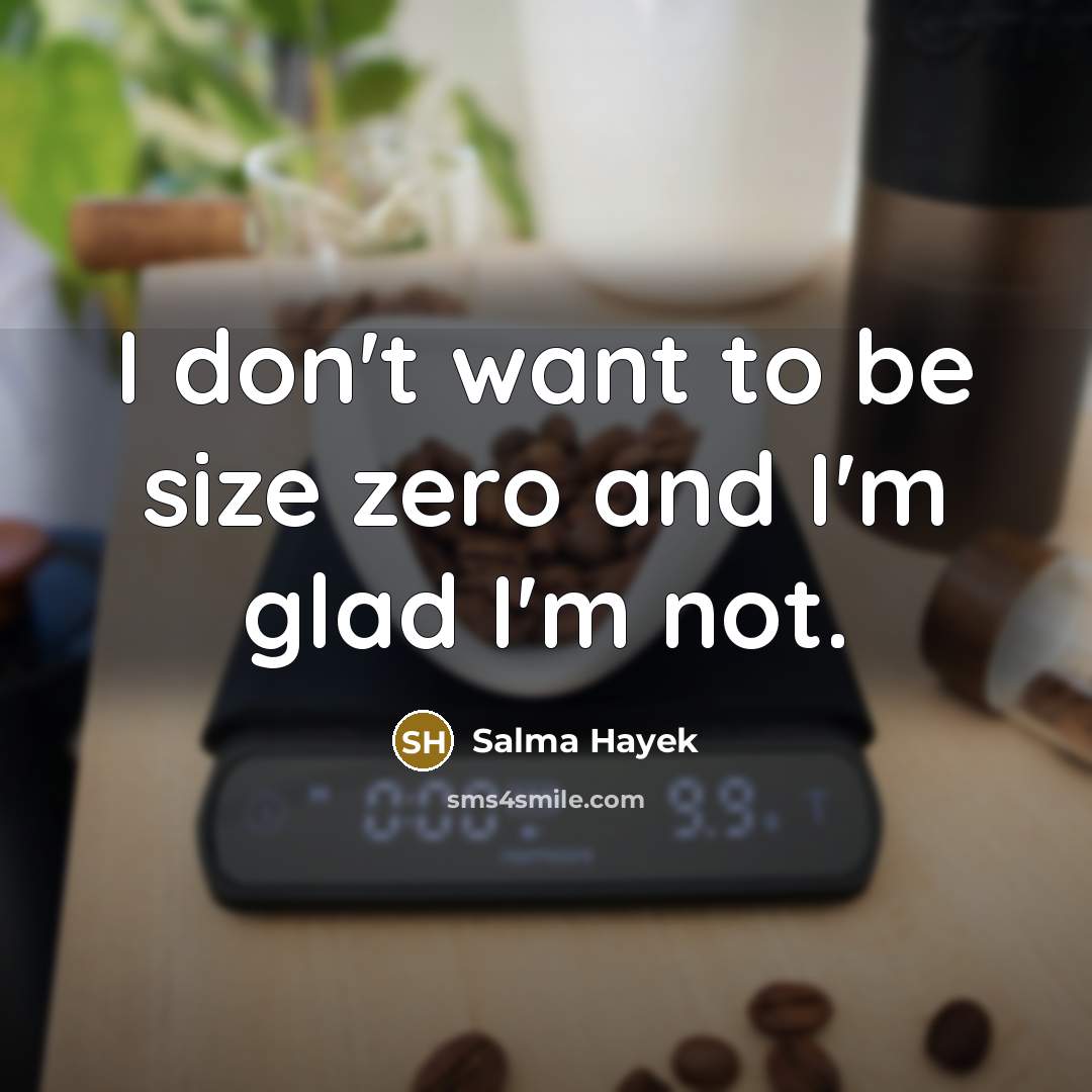 “I don't want to be size zero and I'm glad…” quote by Salma Hayek