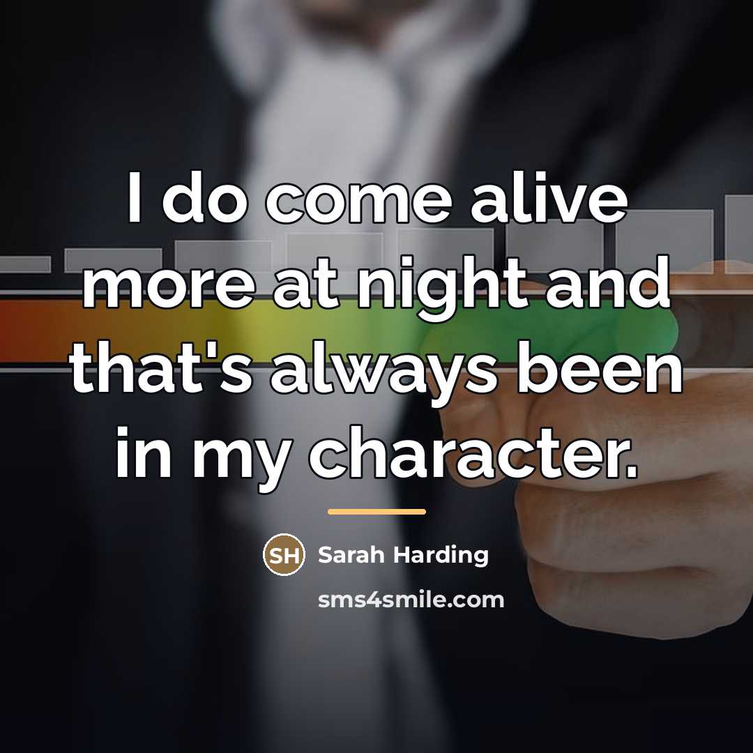 “I do come alive more at night and that's always…” quote by Sarah Harding