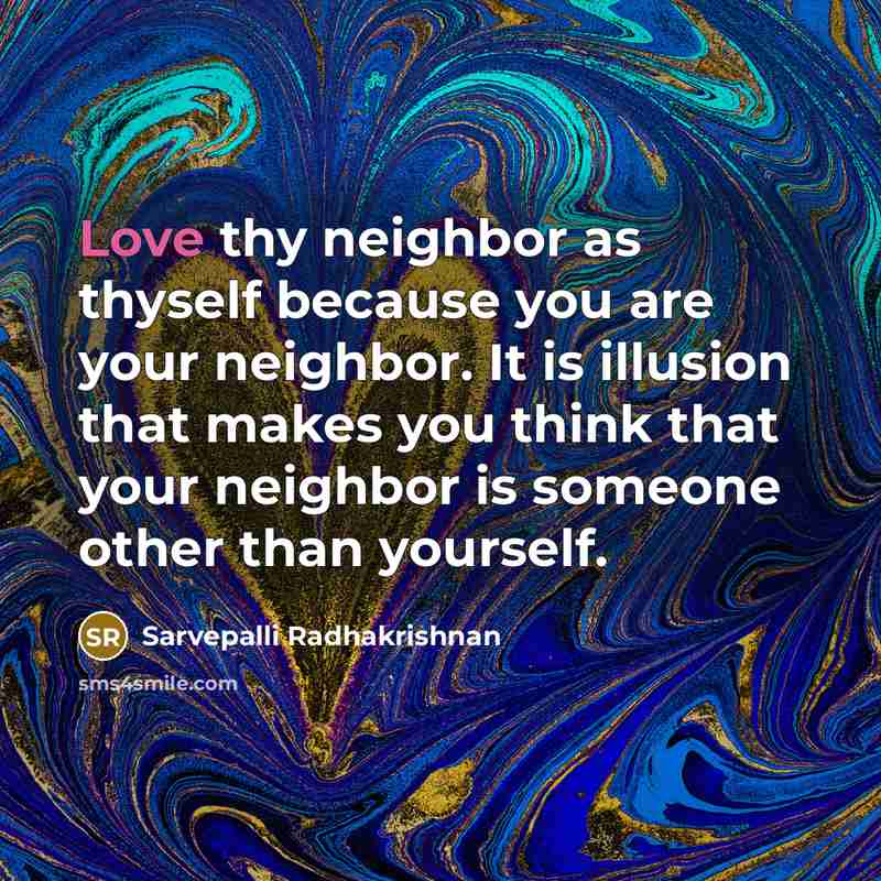 “Love thy neighbor as thyself because you are your neighbor.…” quote by Sarvepalli Radhakrishnan