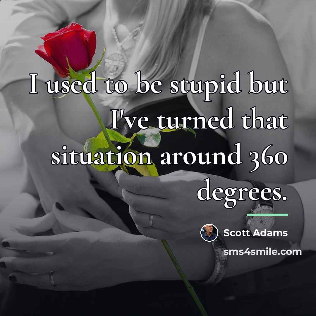 “I used to be stupid but I've turned that situation…” quote by Scott Adams