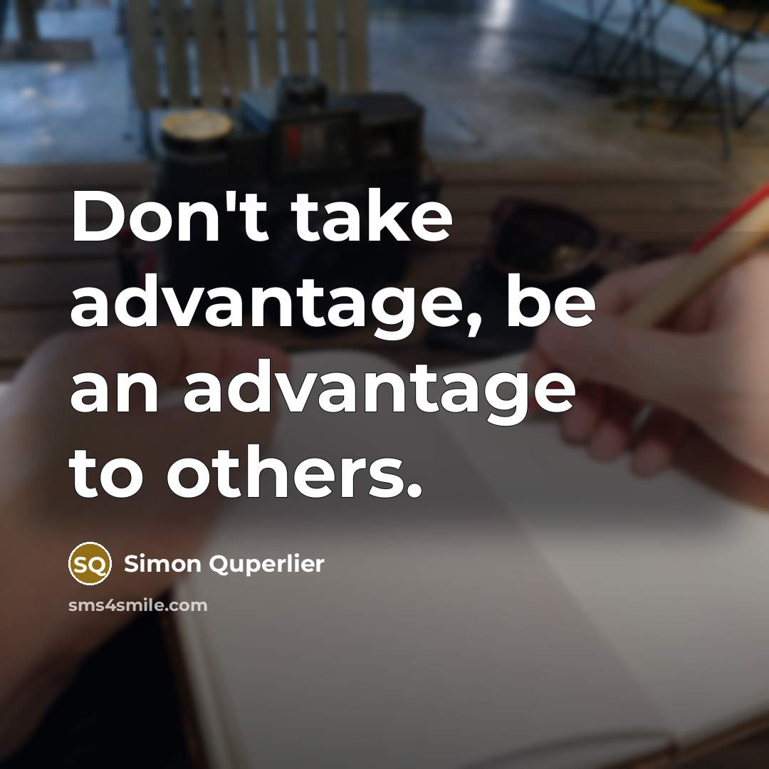 “Don't take advantage, be an advantage to others.…” quote by Simon Quperlier