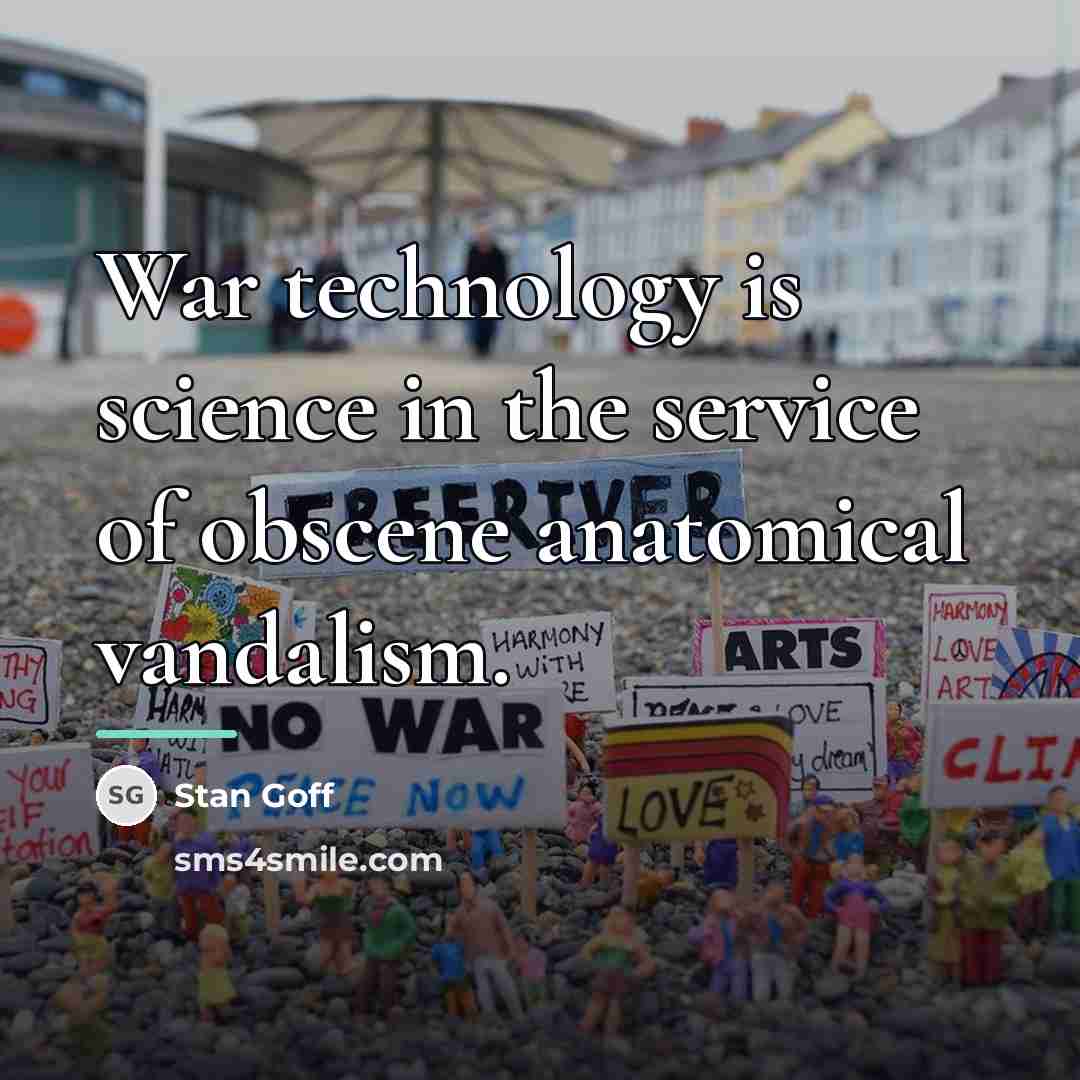 “War technology is science in the service of obscene anatomical…” quote by Stan Goff