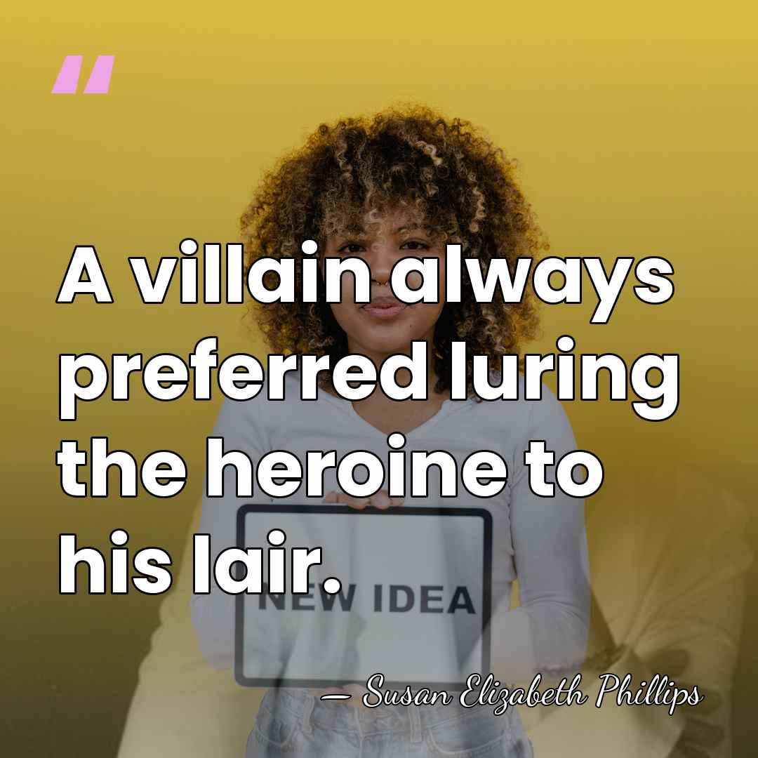 A villain always preferred luring the heroine to his lair. - Susan Elizabeth Phillips