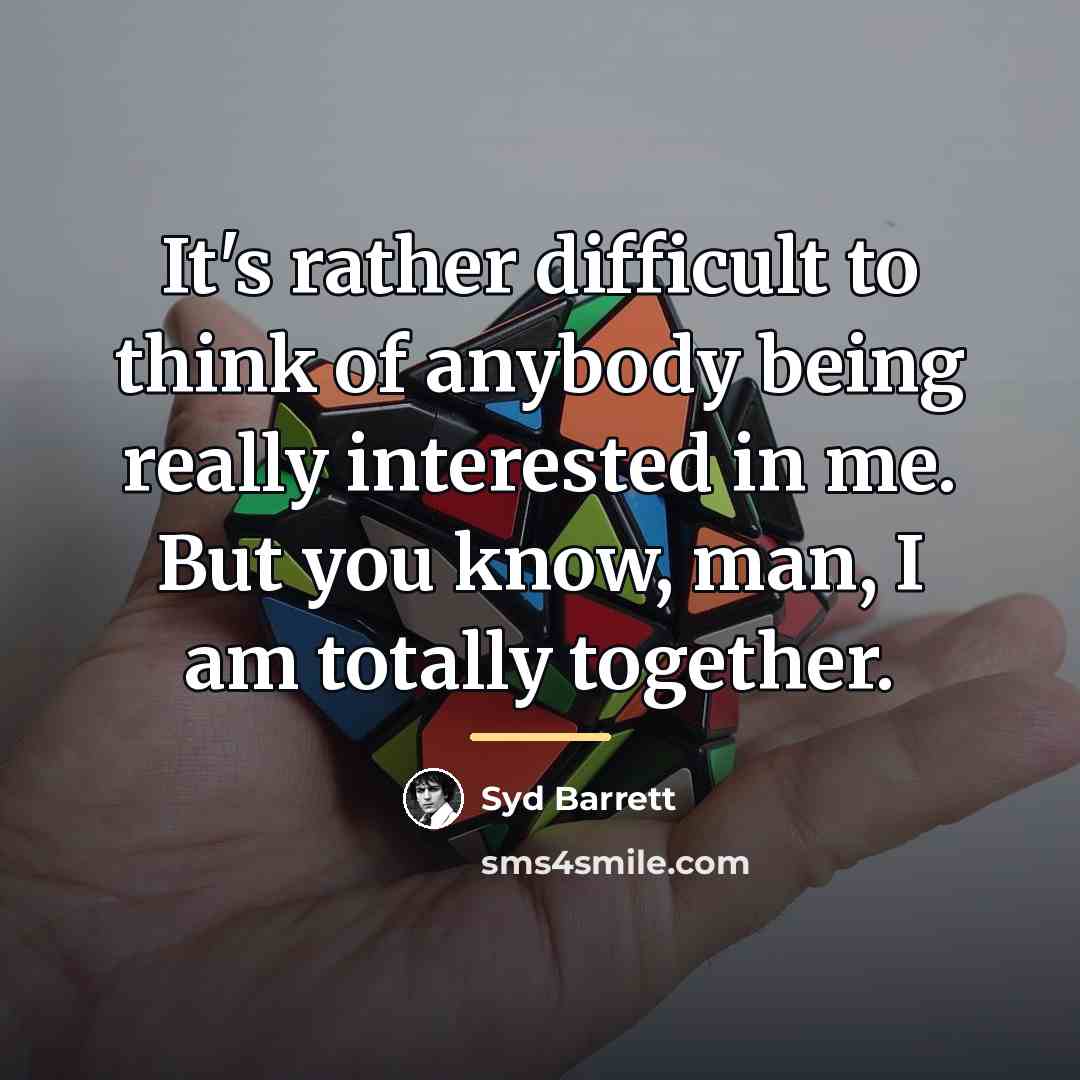 “It's rather difficult to think of anybody being really interested…” quote by Syd Barrett