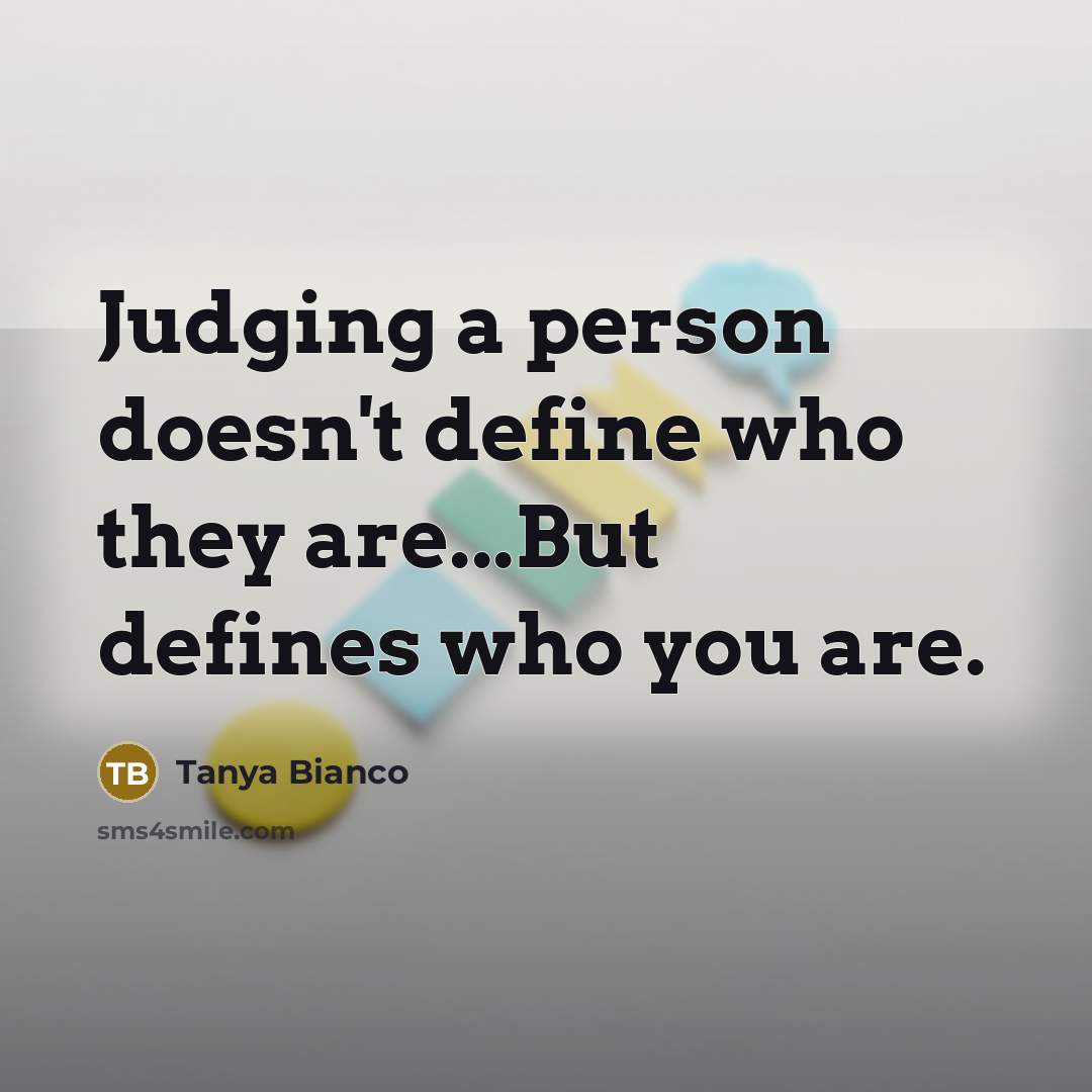 “Judging a person doesn't define who they are...But defines who…” quote by Tanya Bianco