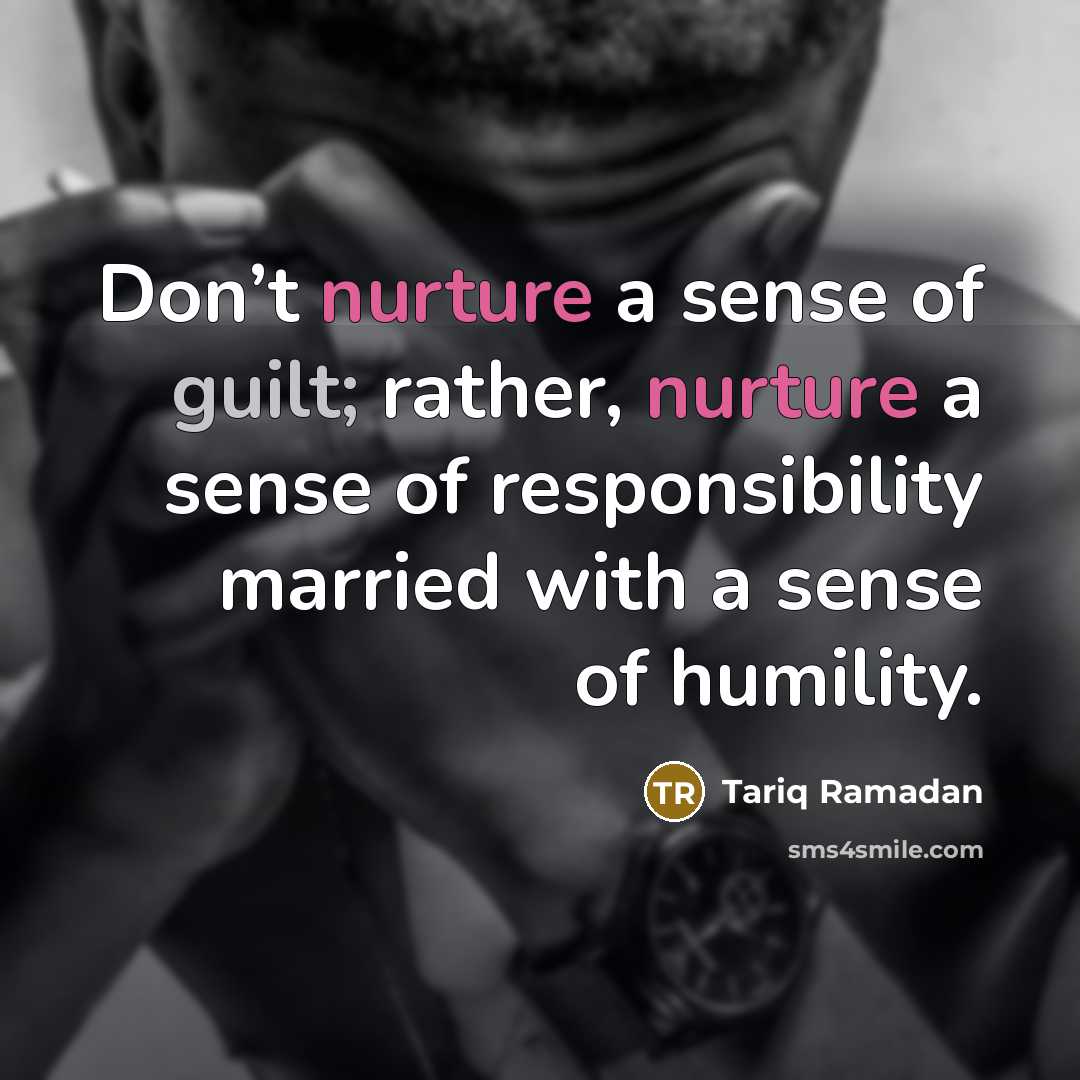 “Don’t nurture a sense of guilt; rather, nurture a sense…” quote by Tariq Ramadan