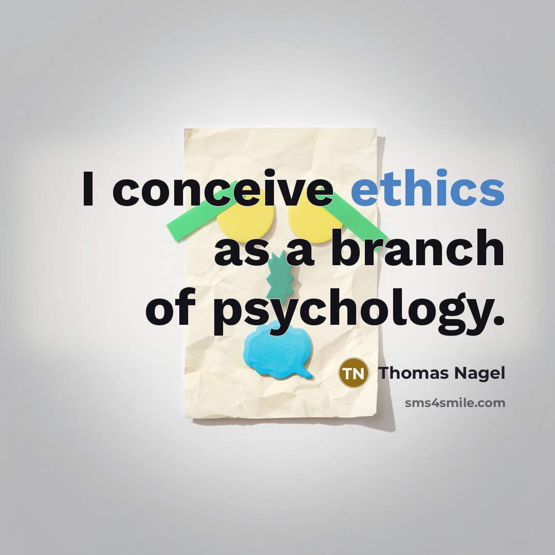 “I conceive ethics as a branch of psychology.…” quote by Thomas Nagel