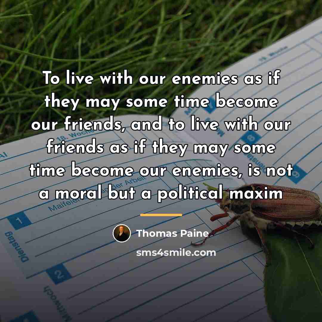 “To live with our enemies as if they may some…” quote by Thomas Paine