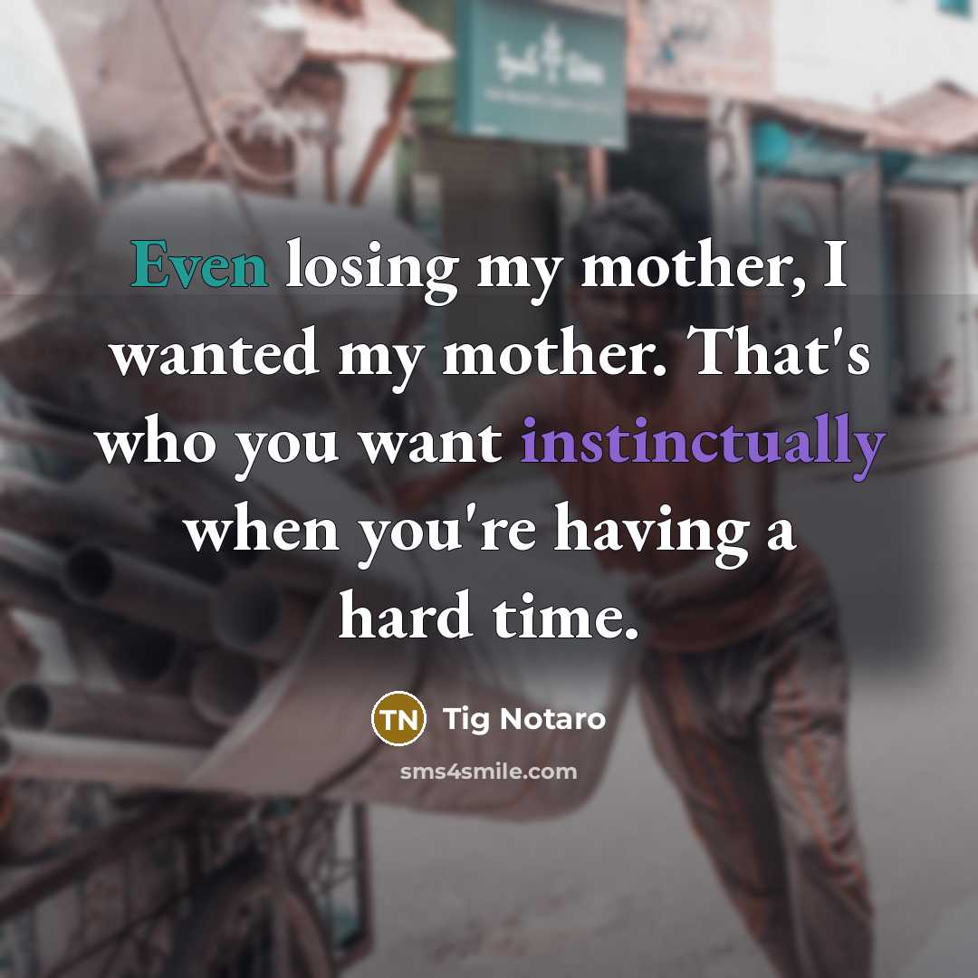 “Even losing my mother, I wanted my mother. That's who…” quote by Tig Notaro