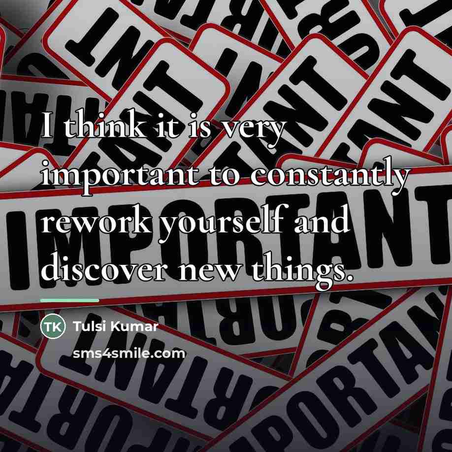 “I think it is very important to constantly rework yourself…” quote by Tulsi Kumar