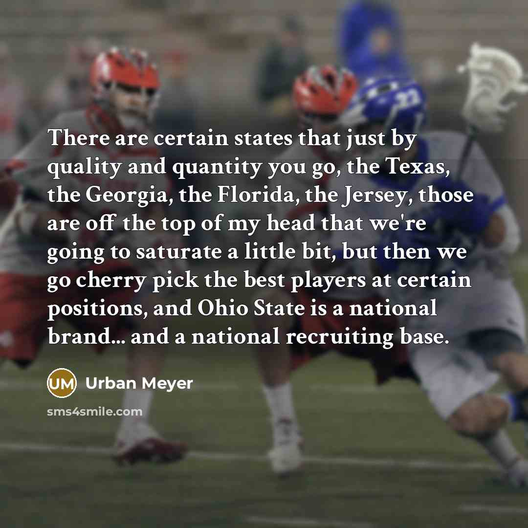 “There are certain states that just by quality and quantity…” quote by Urban Meyer