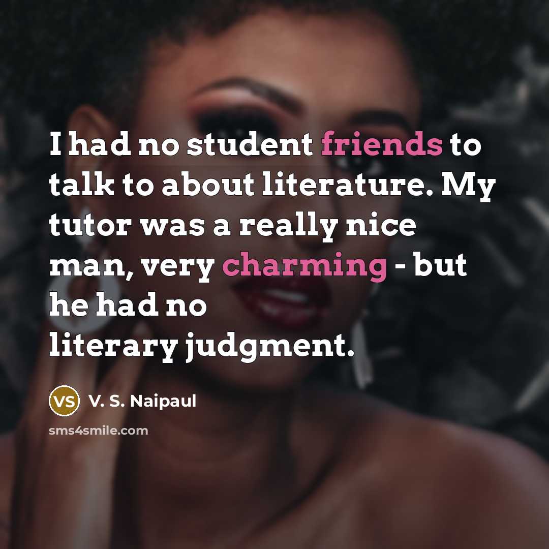 “I had no student friends to talk to about literature.…” quote by V. S. Naipaul