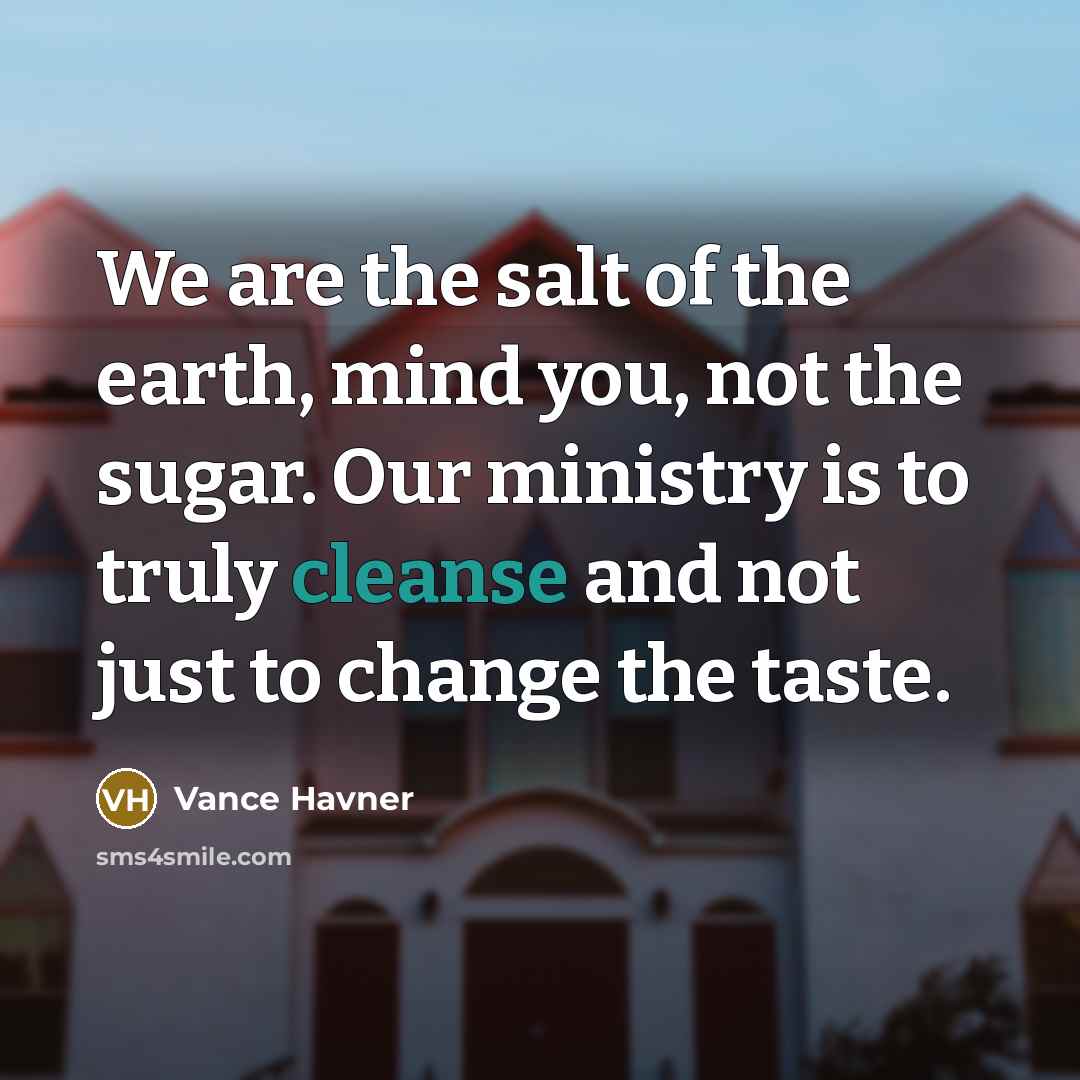 “We are the salt of the earth, mind you, not…” quote by Vance Havner