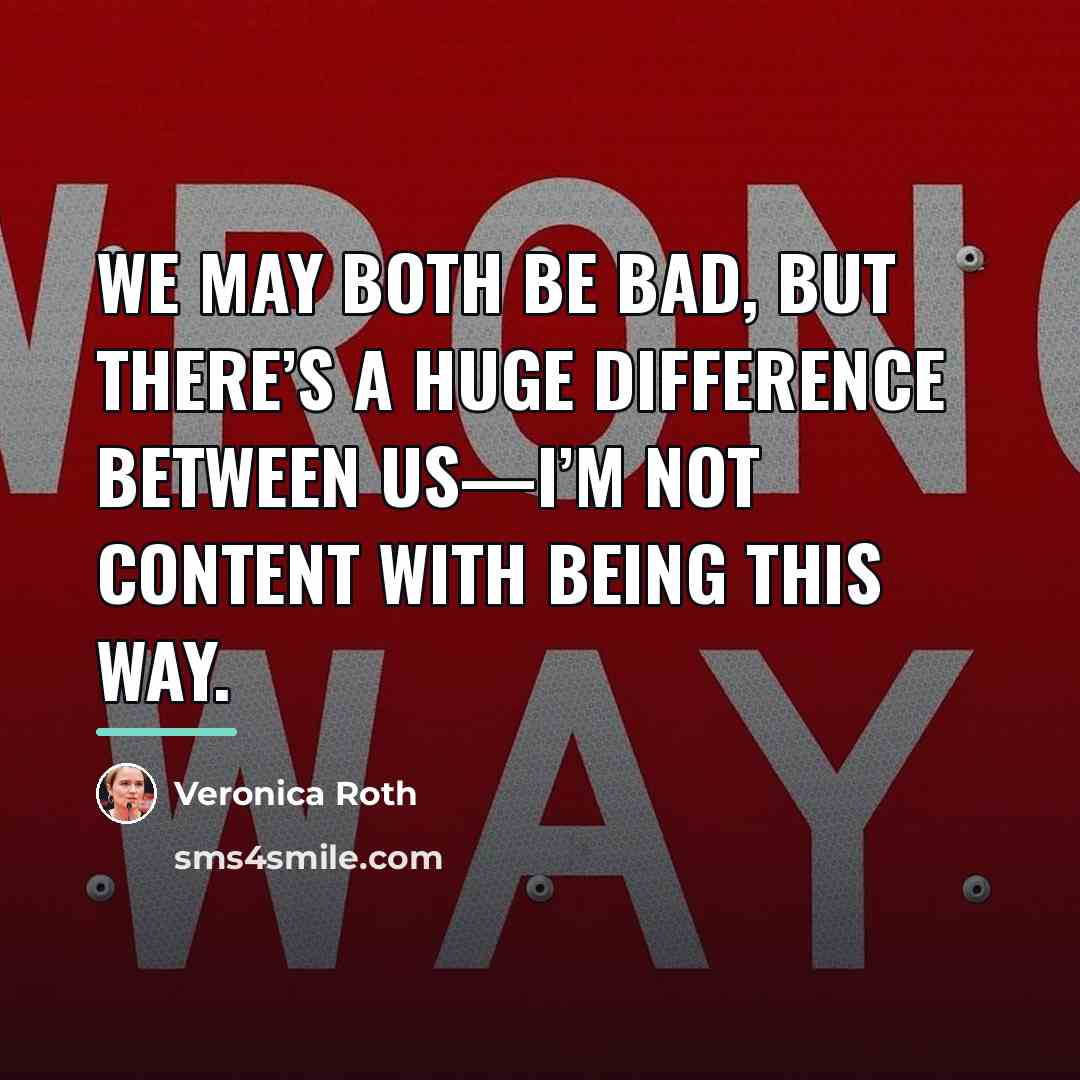 “We may both be bad, but there’s a huge difference…” quote by Veronica Roth