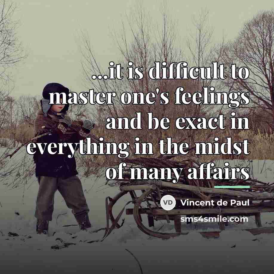 “...it is difficult to master one's feelings and be exact…” quote by Vincent de Paul