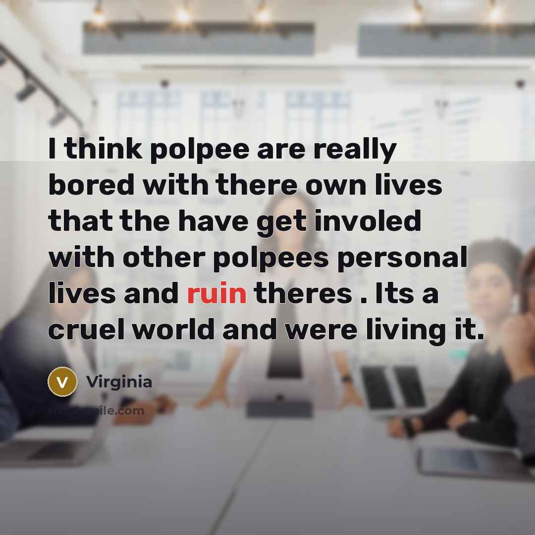 “I think polpee are really bored with there own lives…” quote by Virginia